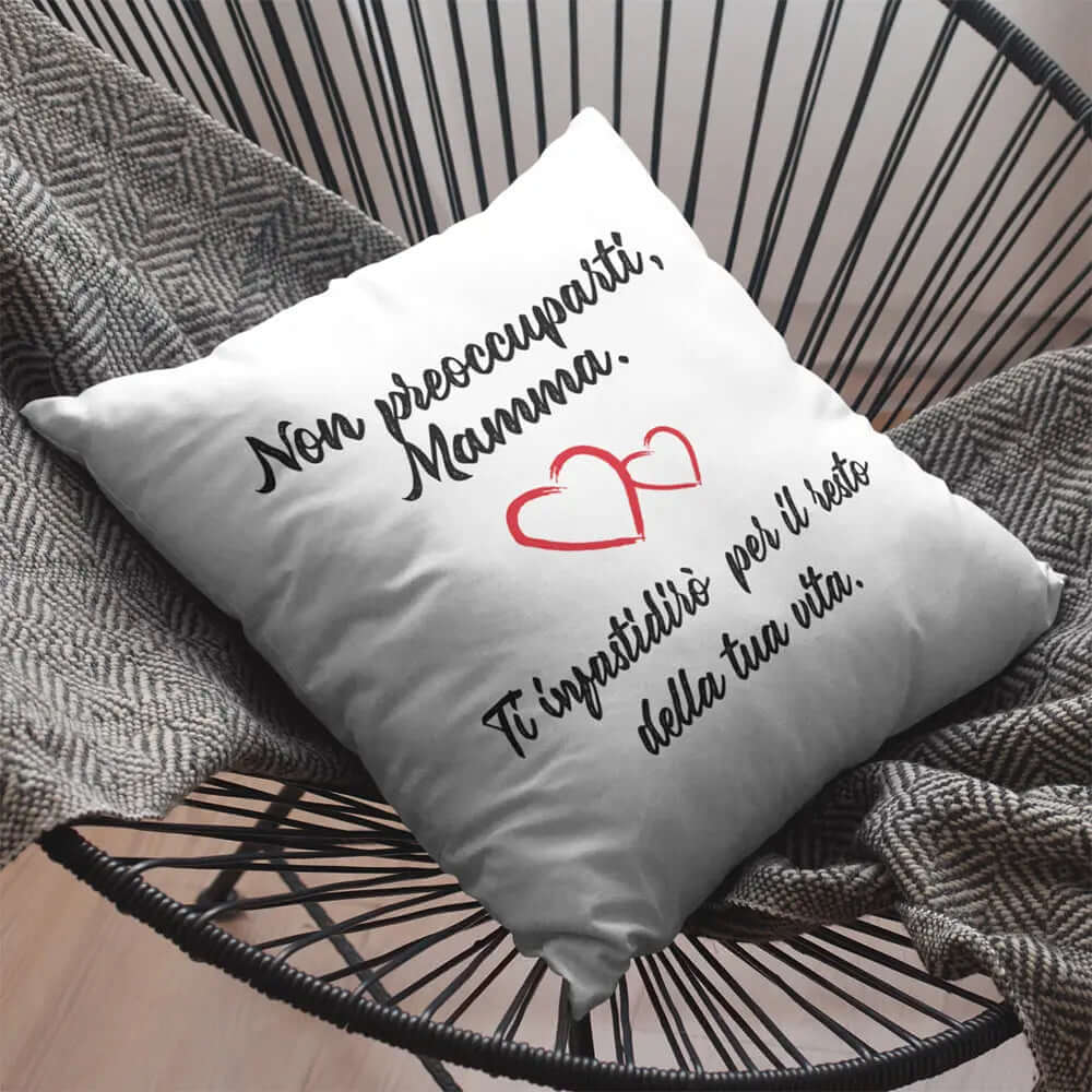 Cuscino Non preoccuparti Mamma ti darò fastidio per il resto della tua Vita