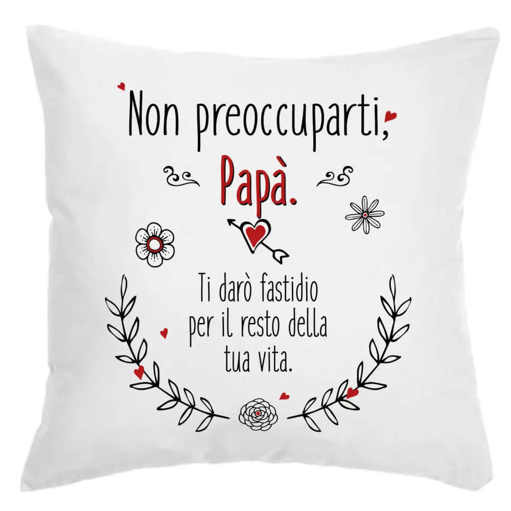 Cuscino Non preoccuparti Papà Ti darò fastidio per il resto della tua Vita