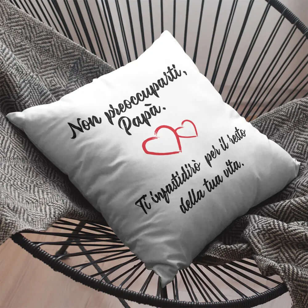 Cuscino Non preoccuparti Papà ti darò fastidio per il resto della tua Vita