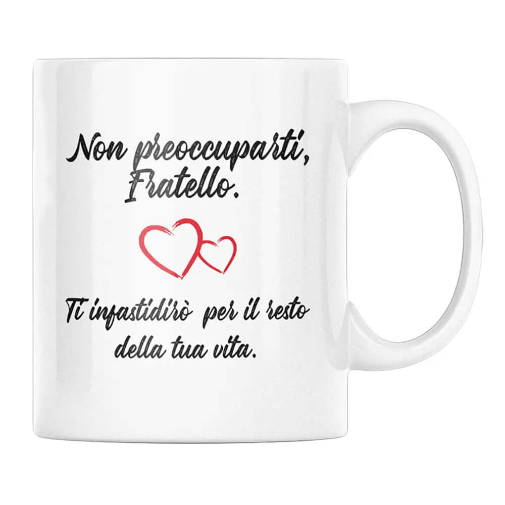 Tazza Non preoccuparti Fratello Ti infastidirò per il resto della tua Vita