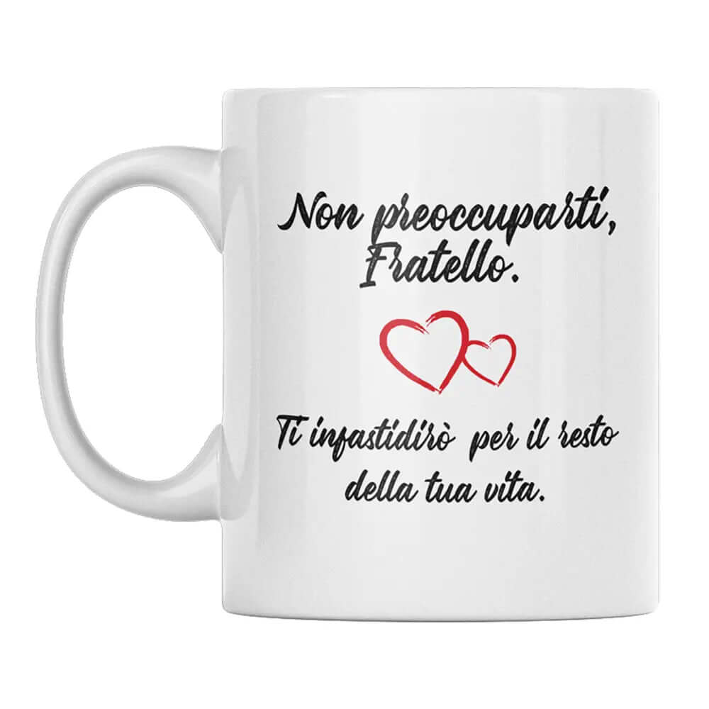 Tazza Non preoccuparti Fratello Ti infastidirò per il resto della tua Vita