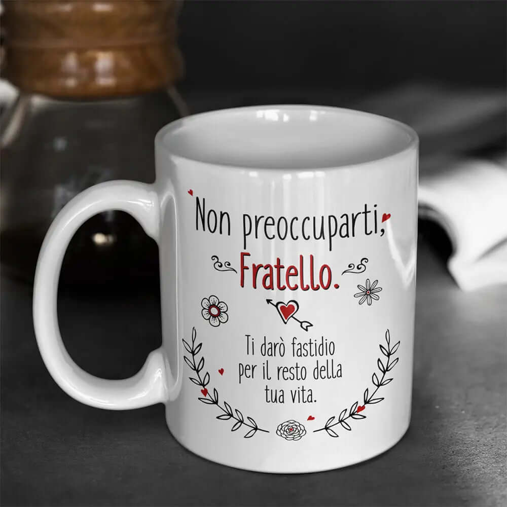 Tazza Non preoccuparti Fratello ti darò fastidio per il resto della tua vita