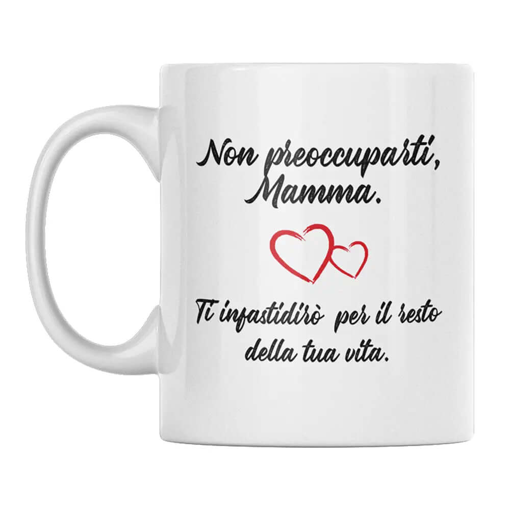 Tazza Non preoccuparti Mamma Ti infastidirò per il resto della tua Vita