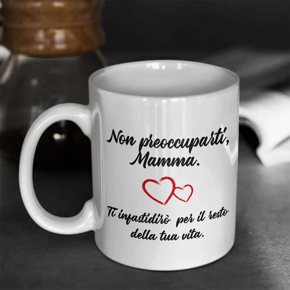 Tazza Non preoccuparti Mamma Ti infastidirò per il resto della tua Vita