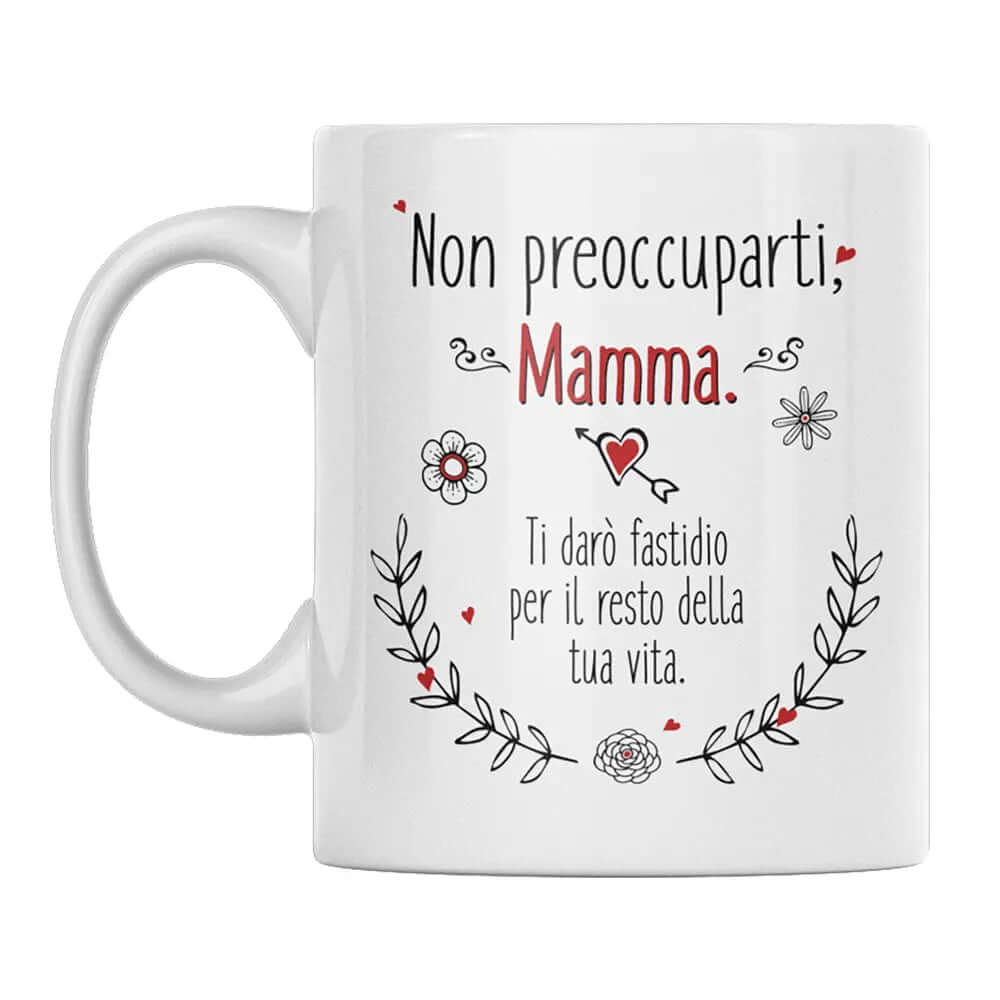Tazza Non preoccuparti Mamma ti darò fastidio per il resto della tua vita