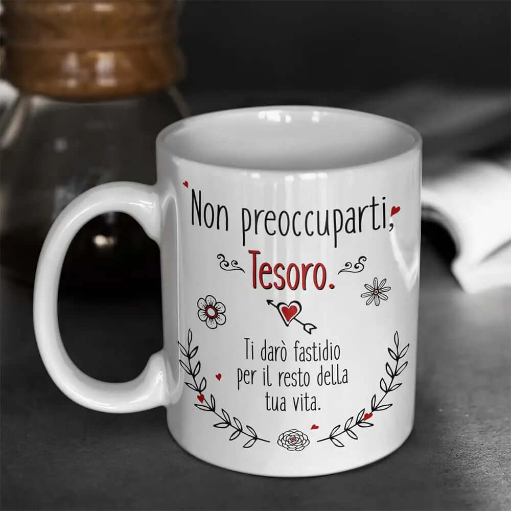Tazza Non preoccuparti Mio Tesoro Ti infastidirò per il resto della tua Vita