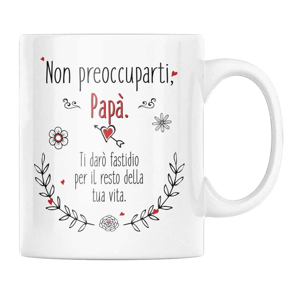 Tazza Non preoccuparti Papà ti darò fastidio per il resto della tua vita