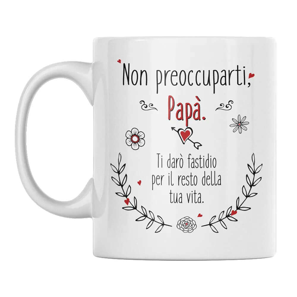 Tazza Non preoccuparti Papà ti darò fastidio per il resto della tua vita