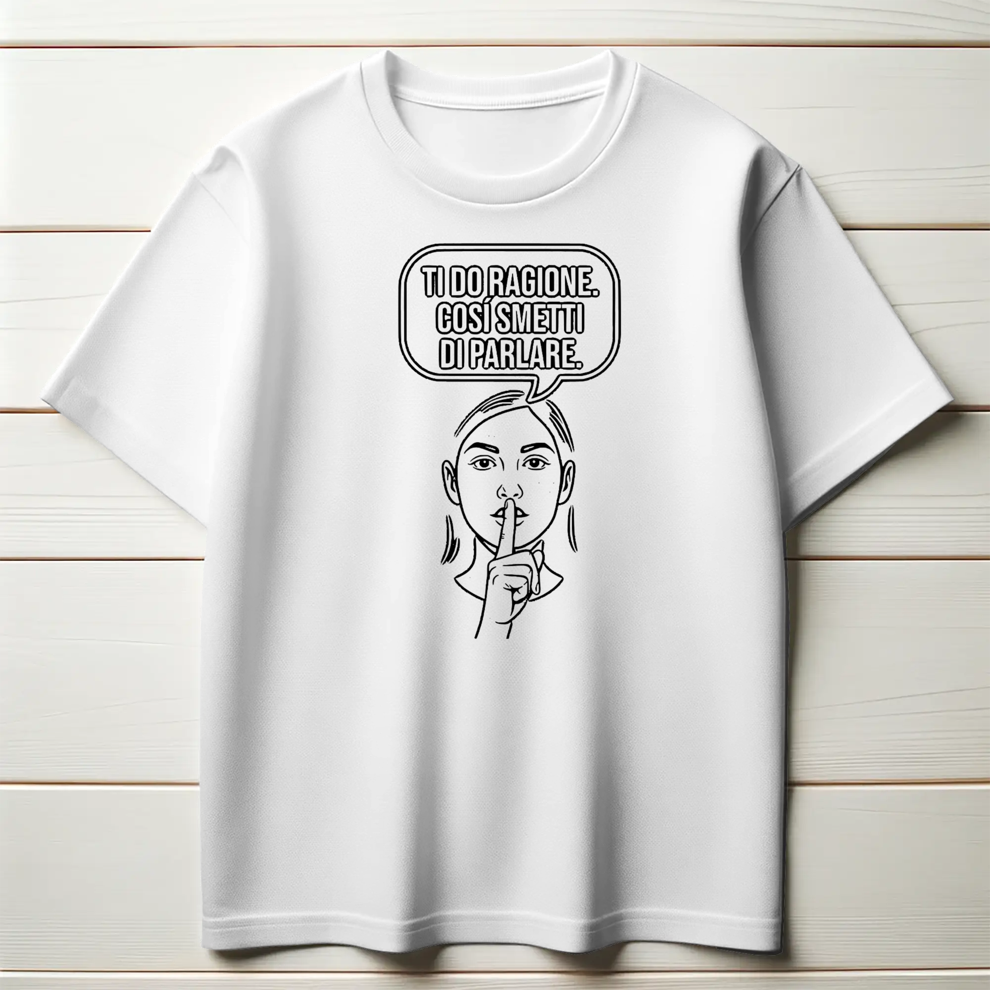 Ti do ragione. Così smetti di parlare.