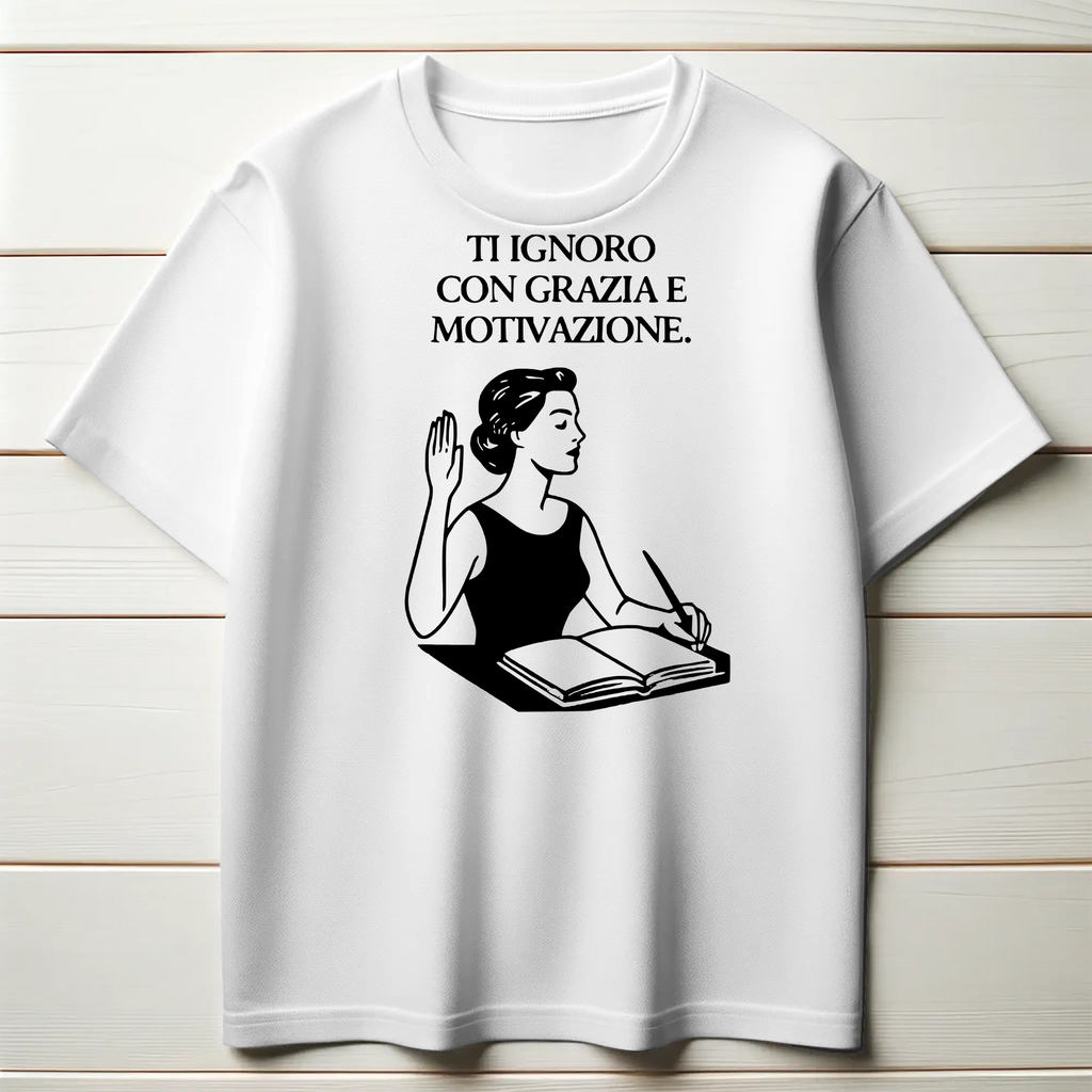 Ti ignoro con grazia e motivazione.